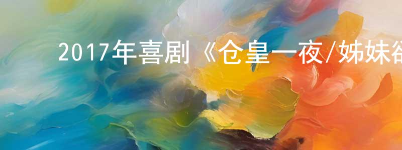 蔡冬青的动漫综艺大全,2017年喜剧《仓皇一夜/姊妹欲蒲团》BD中英双字幕迅雷下载_电影天堂